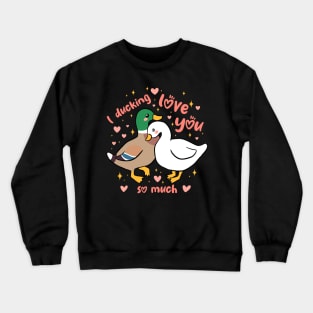 I Ducking love you so much a funny and cute duck couple pun Crewneck Sweatshirt